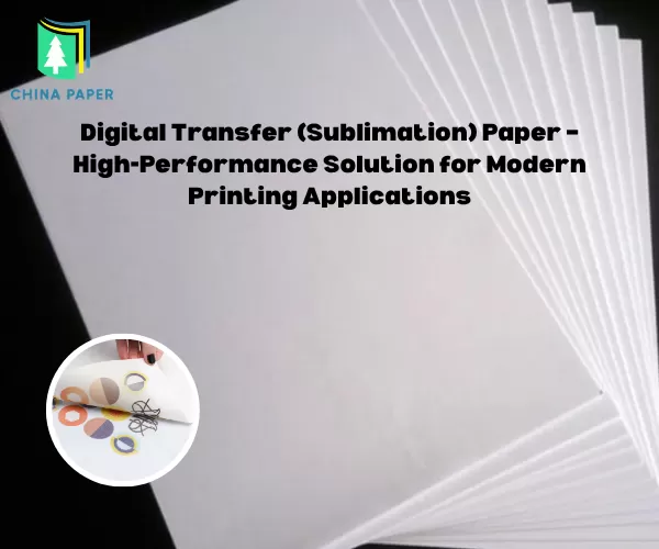 Papel de Transferência Digital (Sublimação) – Solução de Alto Desempenho para Aplicações Modernas de Impressão