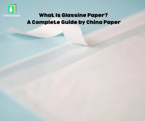 O que é Papel Glassine? Um Guia Completo da China Paper