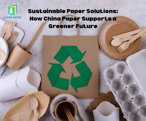 Soluções de Papel Sustentável: Como a China Paper Apoia um Futuro Mais Verde